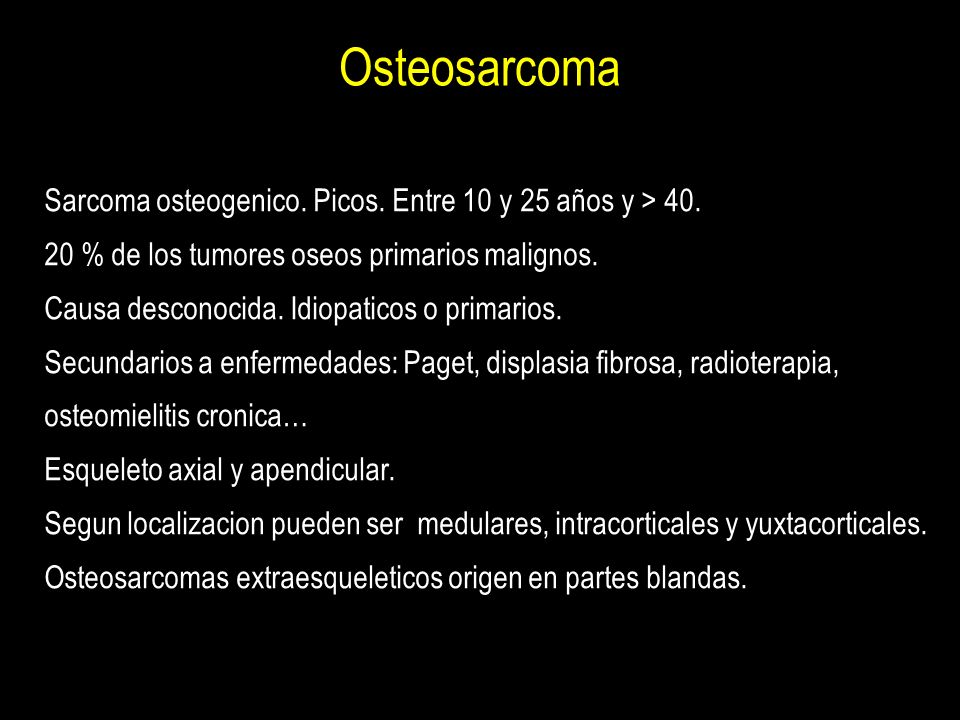 Osteosarcoma Sarcoma osteogenico. Picos. Entre 10 y 25 años y > 40.