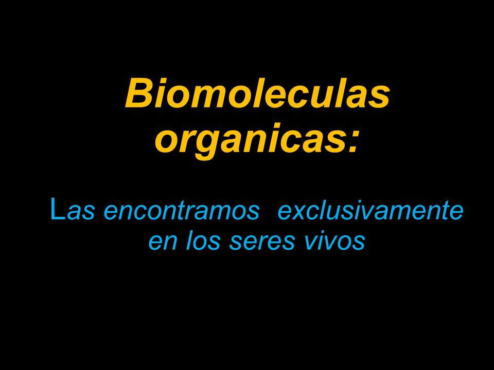 Biomoleculas organicas: Las encontramos exclusivamente en los seres vivos