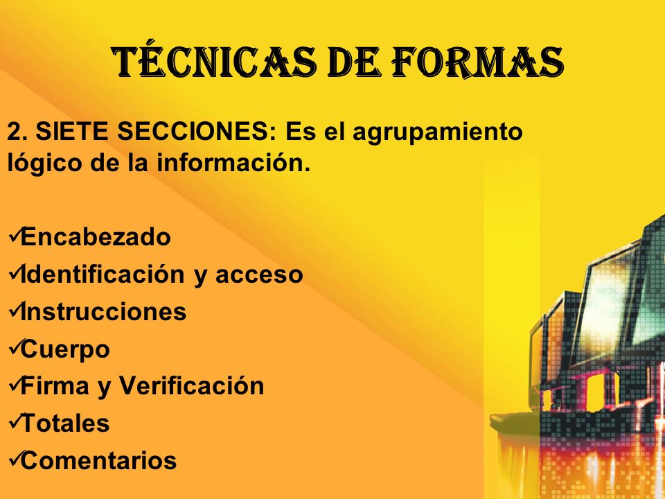 TÉCNICAS DE FORMAS 2. SIETE SECCIONES: Es el agrupamiento lógico de la información. Encabezado. Identificación y acceso.
