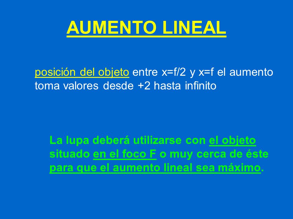 AUMENTO LINEAL posición del objeto entre x=f/2 y x=f el aumento toma valores desde +2 hasta infinito.