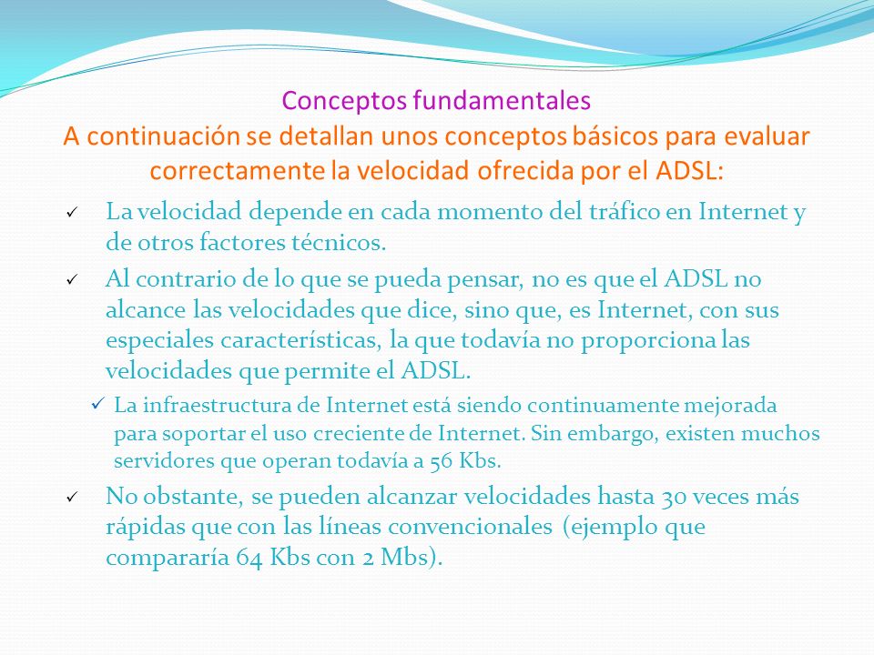 Conceptos fundamentales A continuación se detallan unos conceptos básicos para evaluar correctamente la velocidad ofrecida por el ADSL: