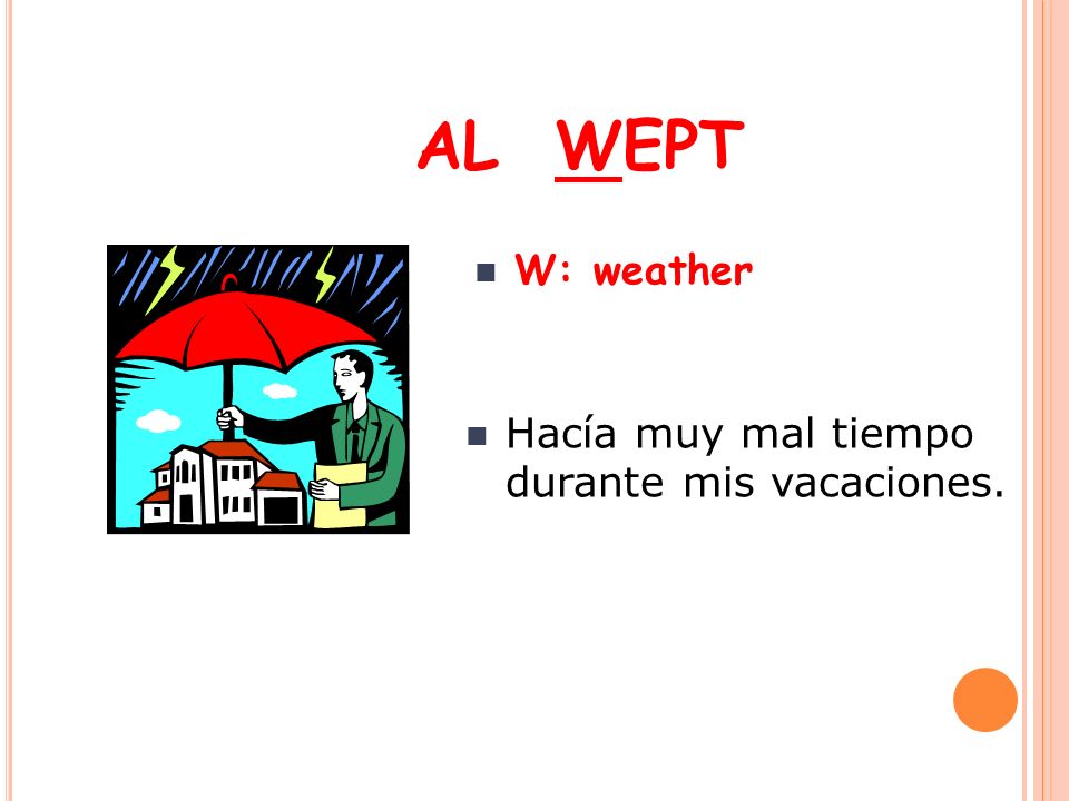 AL WEPT W: weather Hacía muy mal tiempo durante mis vacaciones.