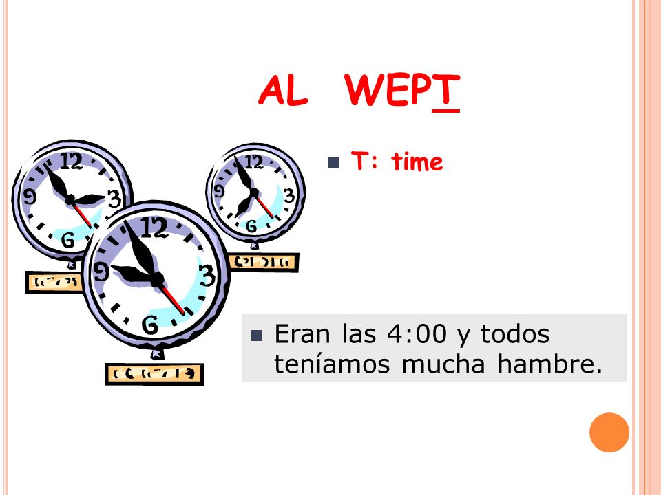 AL WEPT T: time Eran las 4:00 y todos teníamos mucha hambre.