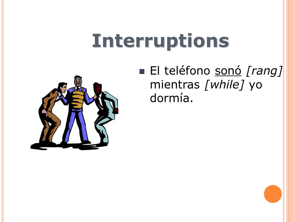 Interruptions El teléfono sonó [rang] mientras [while] yo dormía.