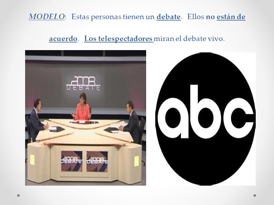 MODELO: Estas personas tienen un debate. Ellos no están de acuerdo