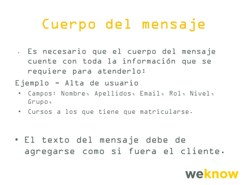 Cuerpo del mensaje Es necesario que el cuerpo del mensaje cuente con toda la información que se requiere para atenderlo: