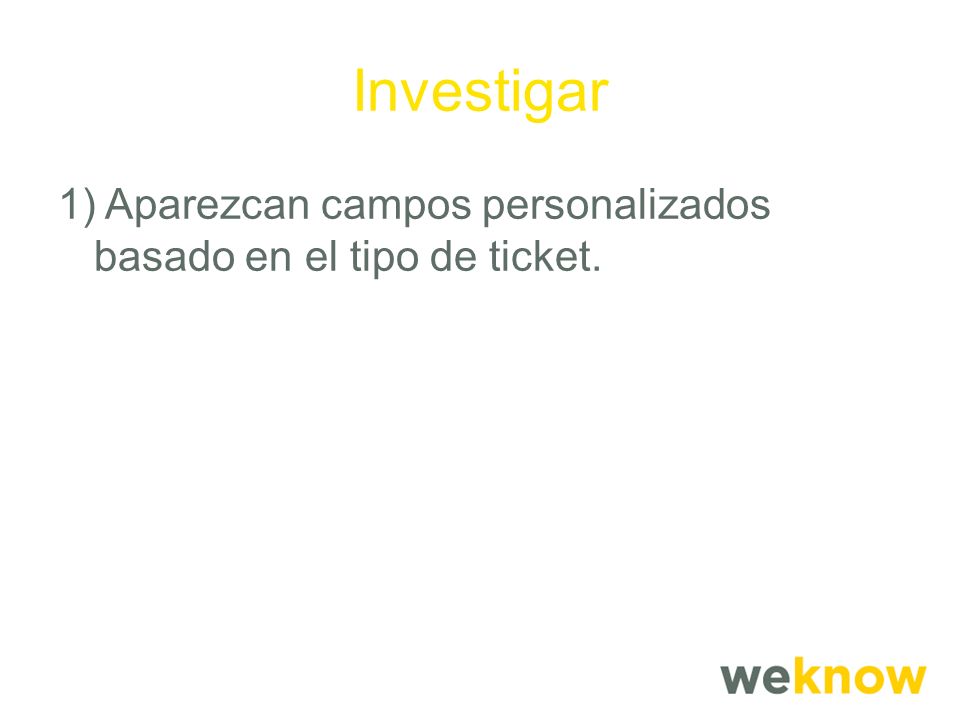 Investigar 1) Aparezcan campos personalizados basado en el tipo de ticket.