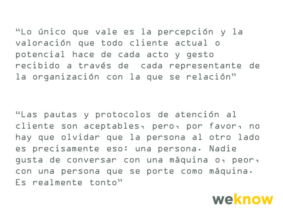 Lo único que vale es la percepción y la valoración que todo cliente actual o potencial hace de cada acto y gesto recibido a través de cada representante de la organización con la que se relación