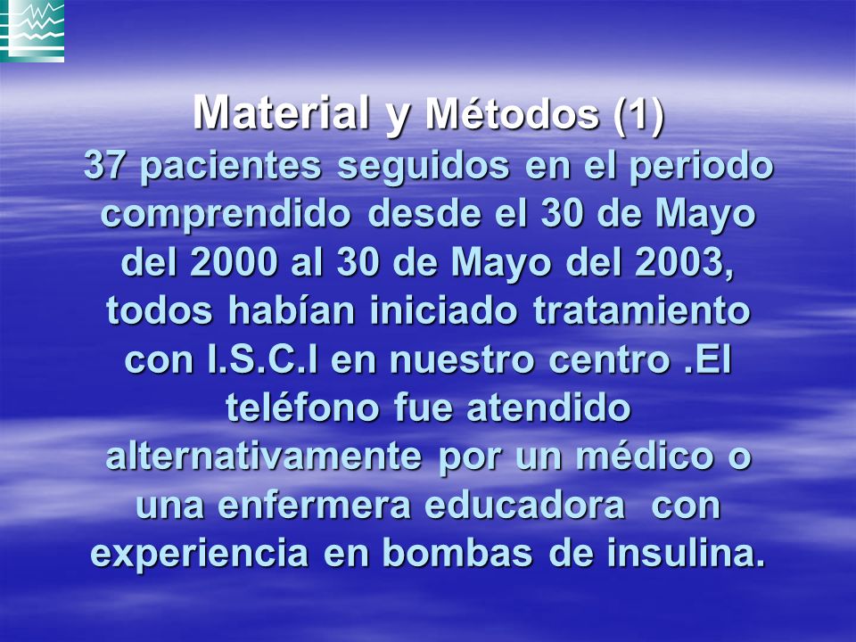 Material y Métodos (1) 37 pacientes seguidos en el periodo comprendido desde el 30 de Mayo del 2000 al 30 de Mayo del 2003, todos habían iniciado tratamiento con I.S.C.I en nuestro centro .El teléfono fue atendido alternativamente por un médico o una enfermera educadora con experiencia en bombas de insulina.