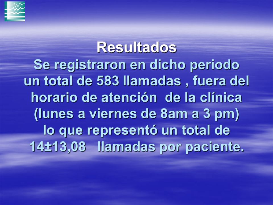 Resultados Se registraron en dicho periodo un total de 583 llamadas , fuera del horario de atención de la clínica (lunes a viernes de 8am a 3 pm) lo que representó un total de 14±13,08 llamadas por paciente.