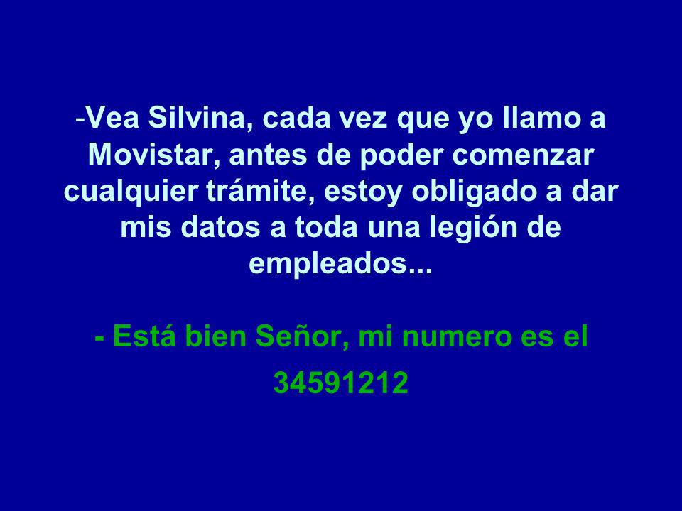 Vea Silvina, cada vez que yo llamo a Movistar, antes de poder comenzar cualquier trámite, estoy obligado a dar mis datos a toda una legión de empleados...