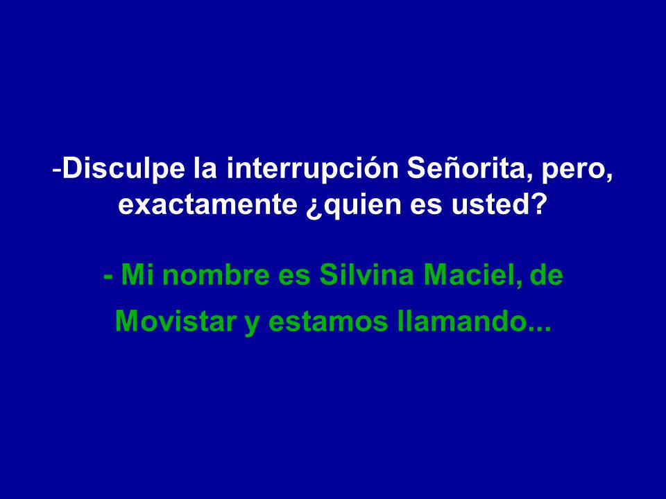 Disculpe la interrupción Señorita, pero, exactamente ¿quien es usted