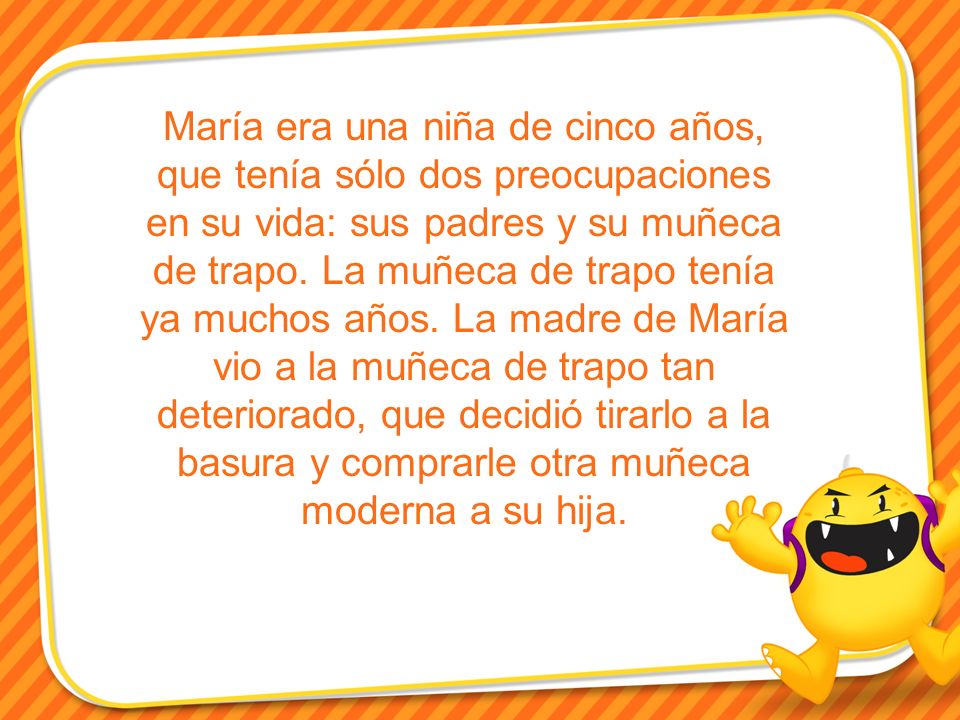 María era una niña de cinco años, que tenía sólo dos preocupaciones en su vida: sus padres y su muñeca de trapo.