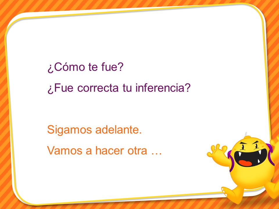 ¿Cómo te fue ¿Fue correcta tu inferencia Sigamos adelante. Vamos a hacer otra …
