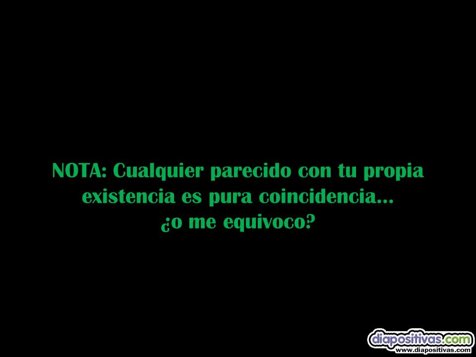NOTA: Cualquier parecido con tu propia existencia es pura coincidencia...