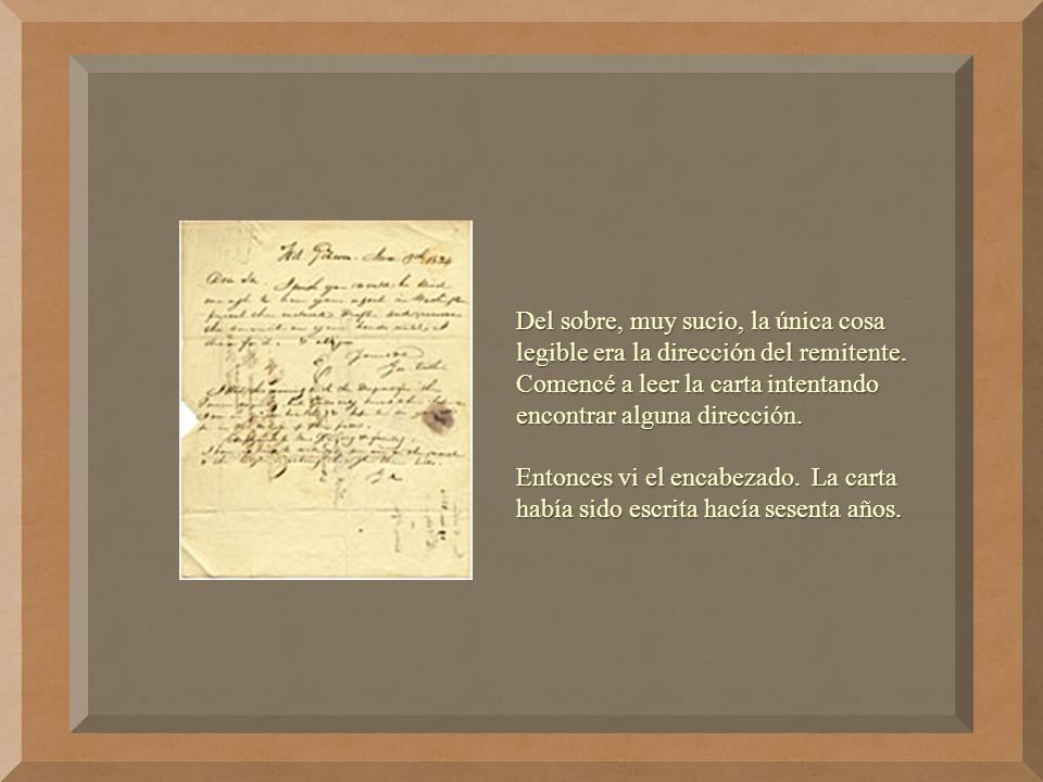 Del sobre, muy sucio, la única cosa legible era la dirección del remitente. Comencé a leer la carta intentando encontrar alguna dirección.