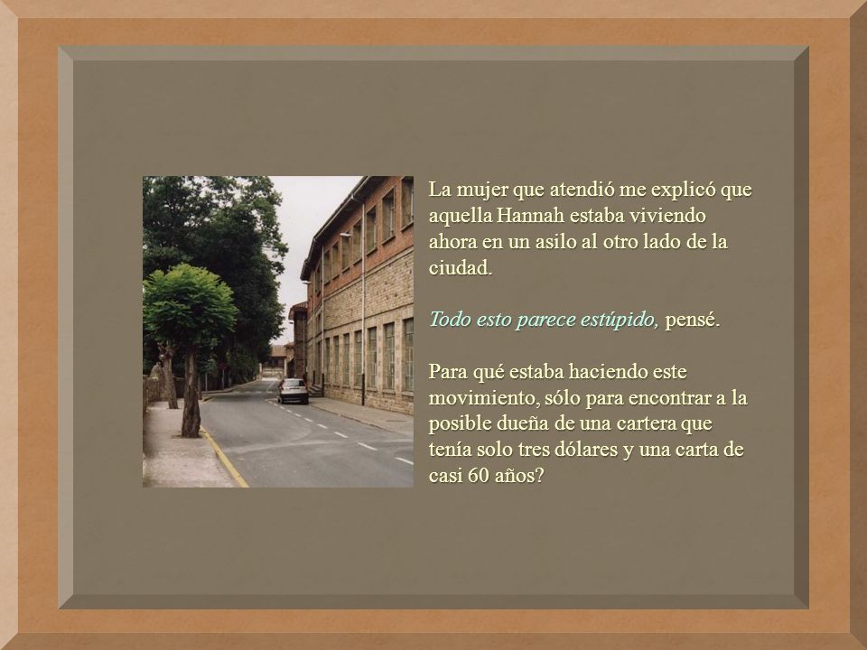 La mujer que atendió me explicó que aquella Hannah estaba viviendo ahora en un asilo al otro lado de la ciudad.