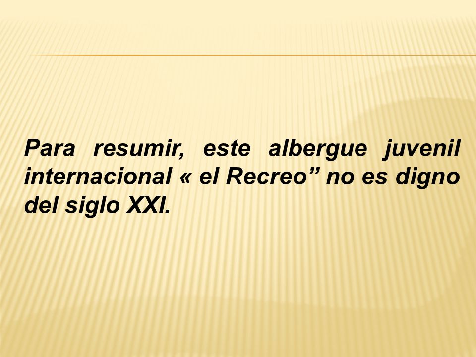Para resumir, este albergue juvenil internacional « el Recreo no es digno del siglo XXI.
