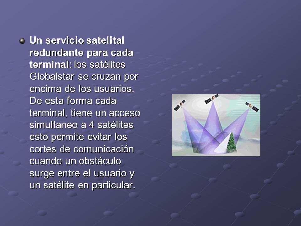 Un servicio satelital redundante para cada terminal: los satélites Globalstar se cruzan por encima de los usuarios.