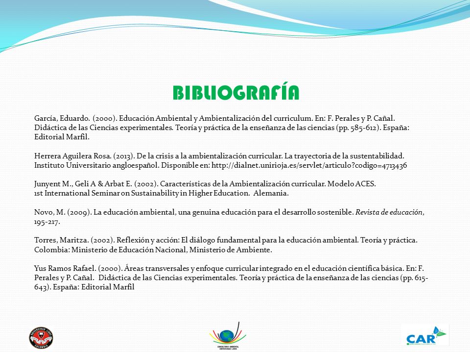 BIBLIOGRAFÍA García, Eduardo. (2000). Educación Ambiental y Ambientalización del curriculum. En: F. Perales y P. Cañal.