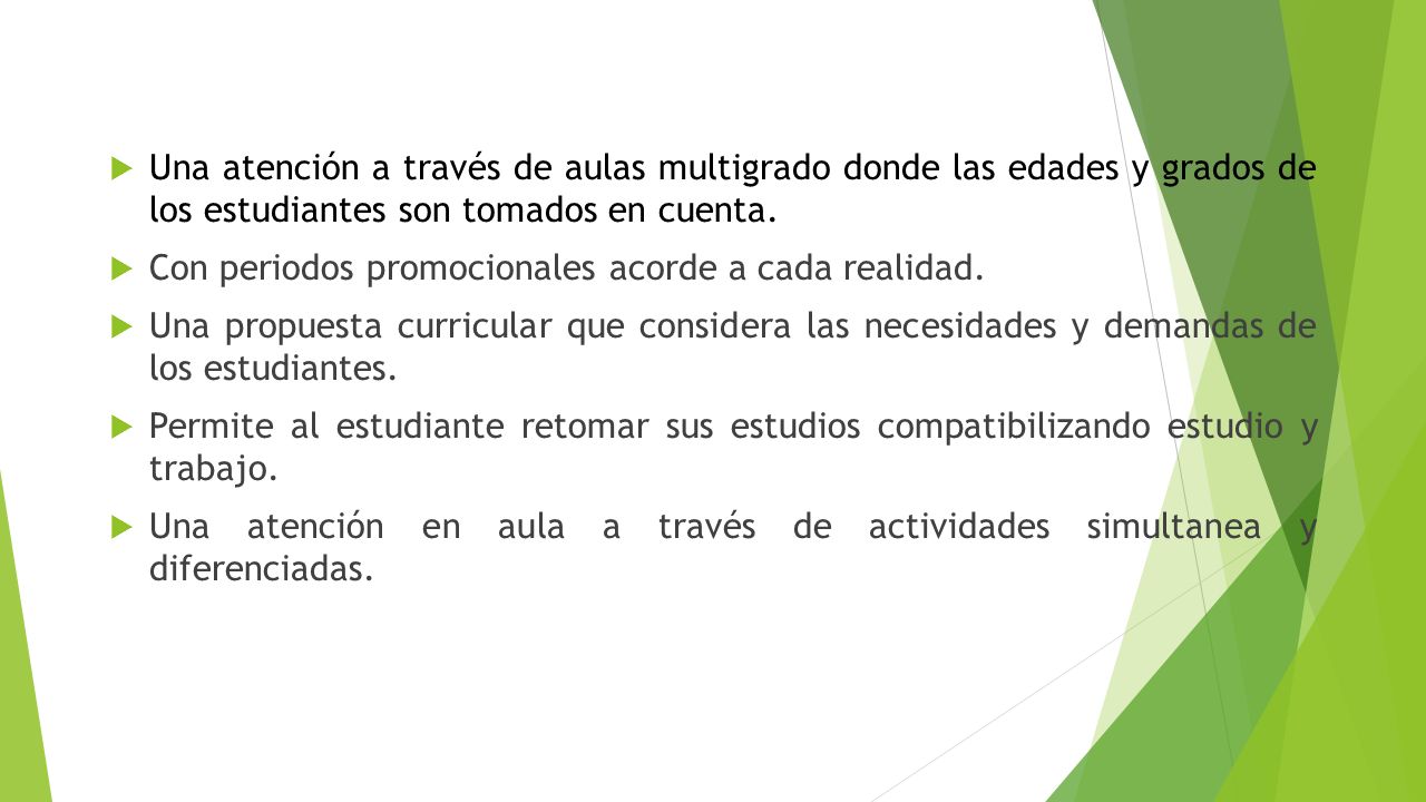 Una atención a través de aulas multigrado donde las edades y grados de los estudiantes son tomados en cuenta.