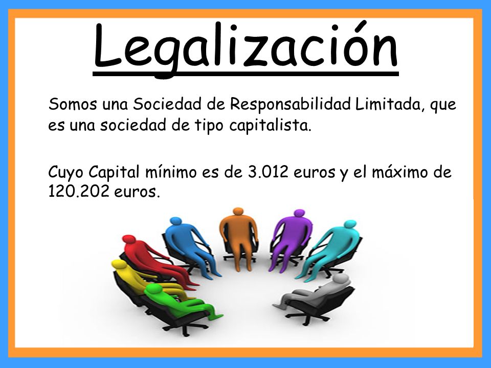 Legalización Somos una Sociedad de Responsabilidad Limitada, que es una sociedad de tipo capitalista.