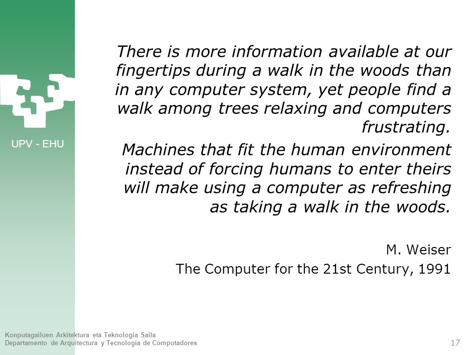 There is more information available at our fingertips during a walk in the woods than in any computer system, yet people find a walk among trees relaxing and computers frustrating.
