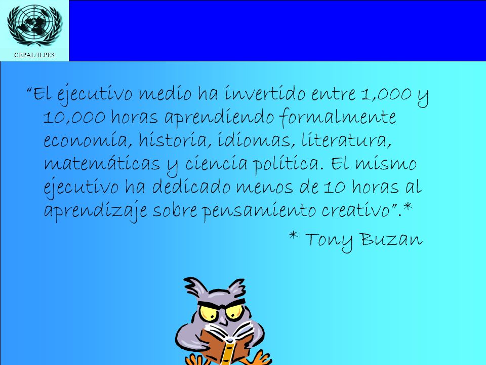 El ejecutivo medio ha invertido entre 1,000 y 10,000 horas aprendiendo formalmente economía, historia, idiomas, literatura, matemáticas y ciencia política. El mismo ejecutivo ha dedicado menos de 10 horas al aprendizaje sobre pensamiento creativo .*