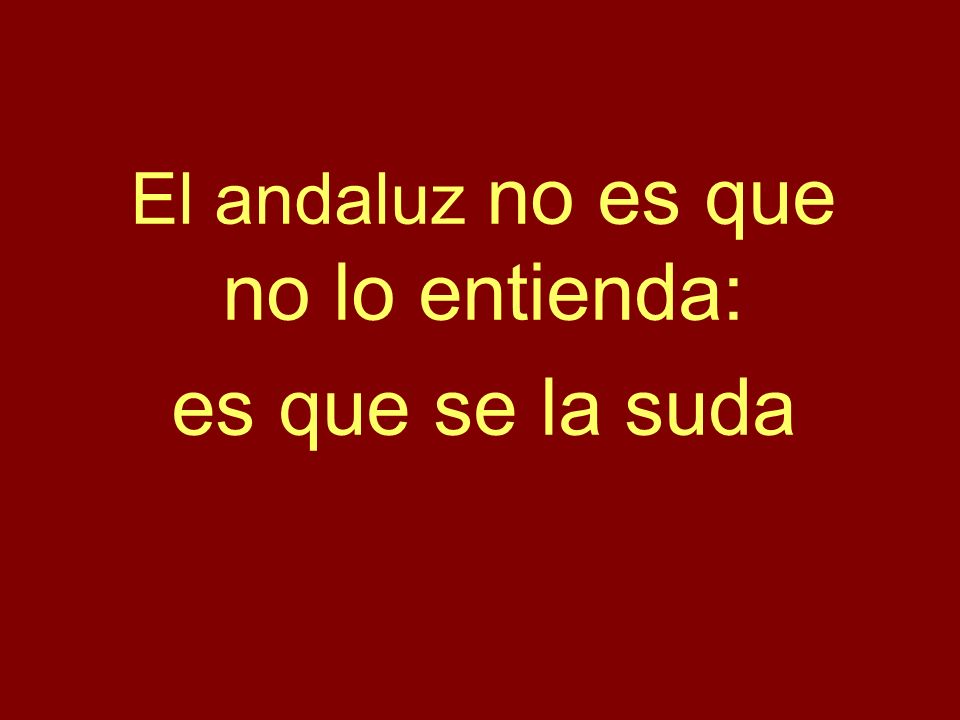 El andaluz no es que no lo entienda: es que se la suda