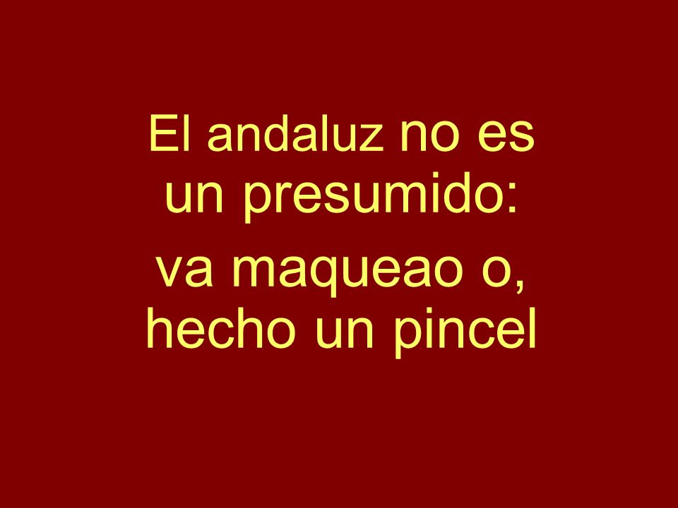 El andaluz no es un presumido: va maqueao o, hecho un pincel