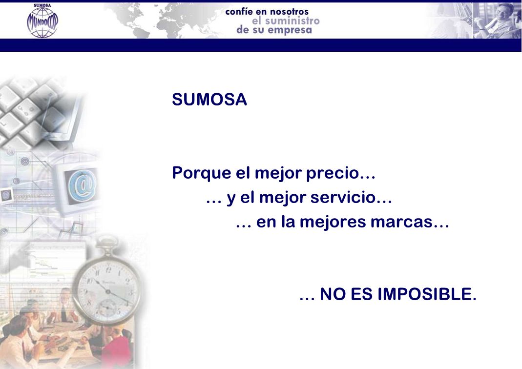 SUMOSA Porque el mejor precio… … y el mejor servicio… … en la mejores marcas… … NO ES IMPOSIBLE.