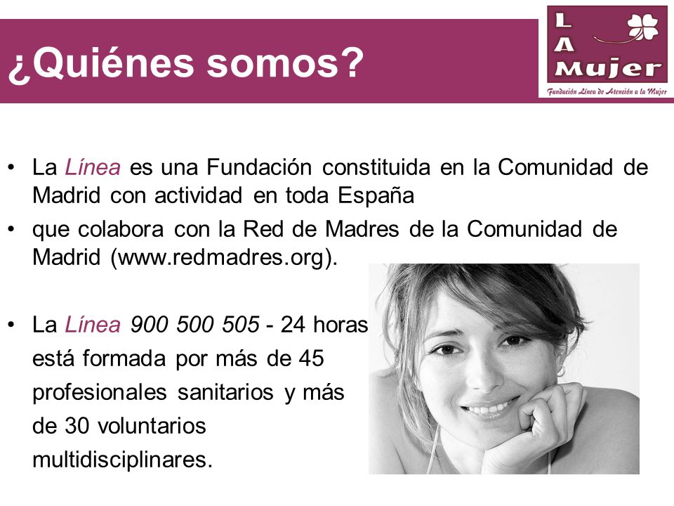 ¿Quiénes somos La Línea es una Fundación constituida en la Comunidad de Madrid con actividad en toda España.