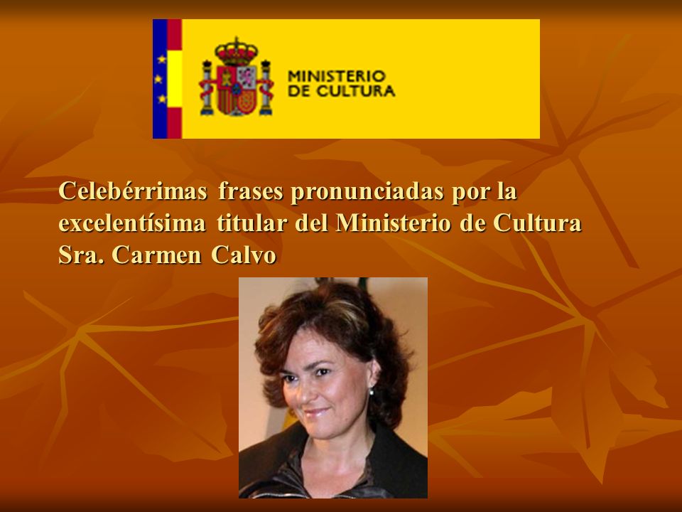 Celebérrimas frases pronunciadas por la excelentísima titular del Ministerio de Cultura Sra.