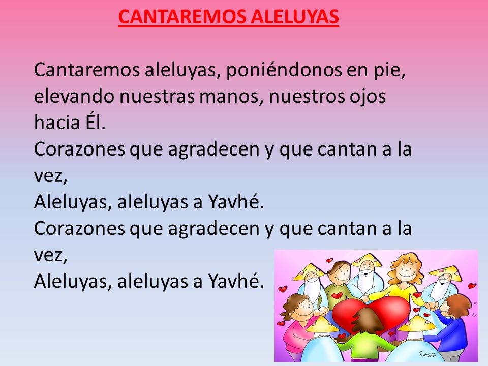 CANTAREMOS ALELUYAS Cantaremos aleluyas, poniéndonos en pie, elevando nuestras manos, nuestros ojos hacia Él.