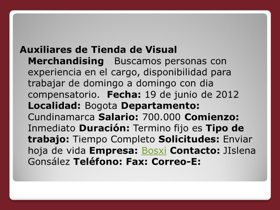 Auxiliares de Tienda de Visual Merchandising Buscamos personas con experiencia en el cargo, disponibilidad para trabajar de domingo a domingo con dia compensatorio.