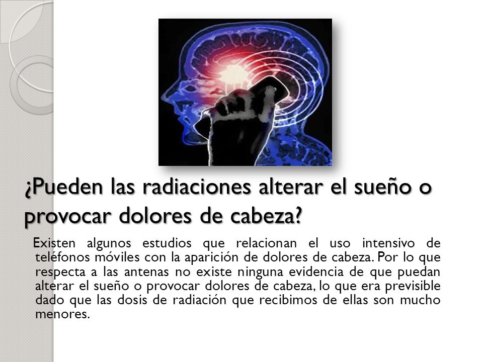 ¿Pueden las radiaciones alterar el sueño o provocar dolores de cabeza