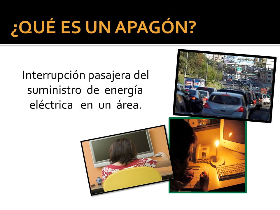 ¿QUÉ ES UN APAGÓN Interrupción pasajera del suministro de energía eléctrica en un área.