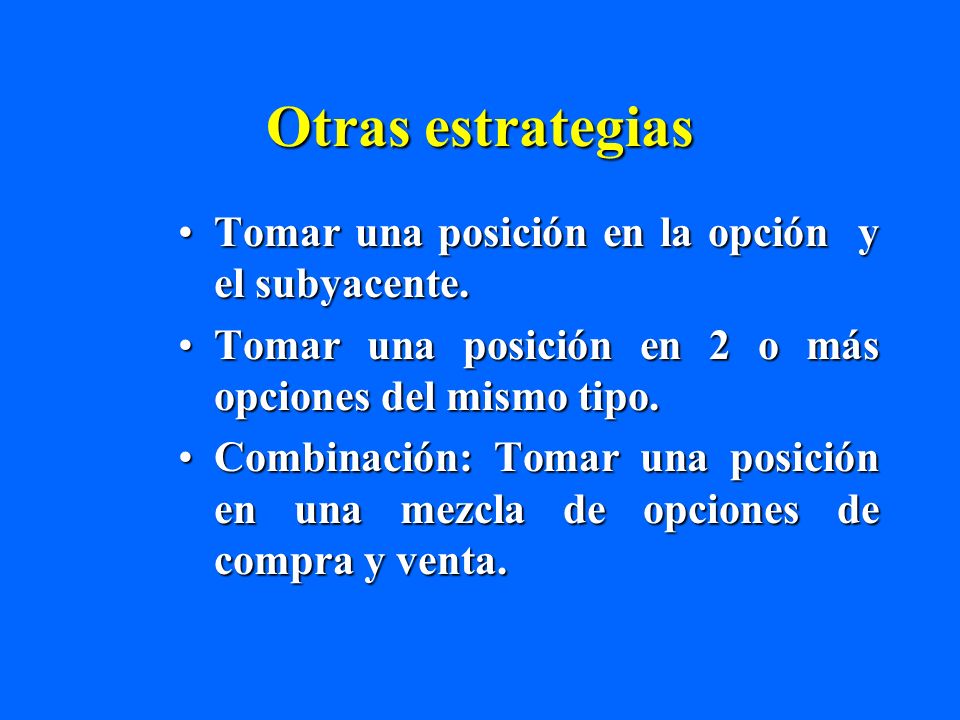 Otras estrategias Tomar una posición en la opción y el subyacente.
