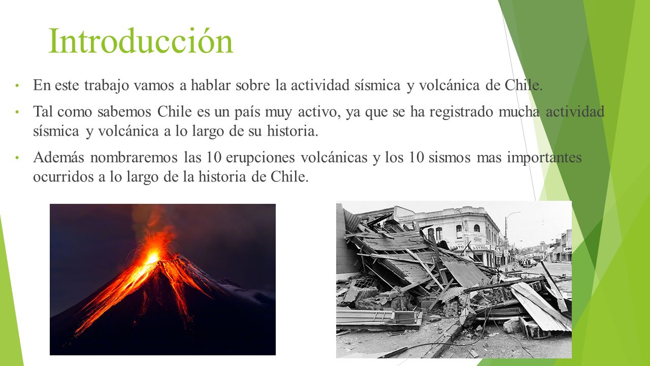 Introducción En este trabajo vamos a hablar sobre la actividad sísmica y volcánica de Chile.