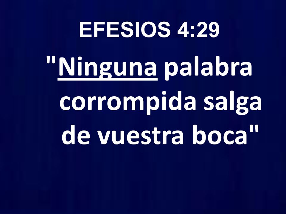EFESIOS 4:29 Ninguna palabra corrompida salga de vuestra boca