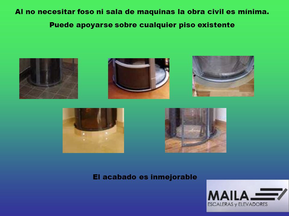 Al no necesitar foso ni sala de maquinas la obra civil es mínima.