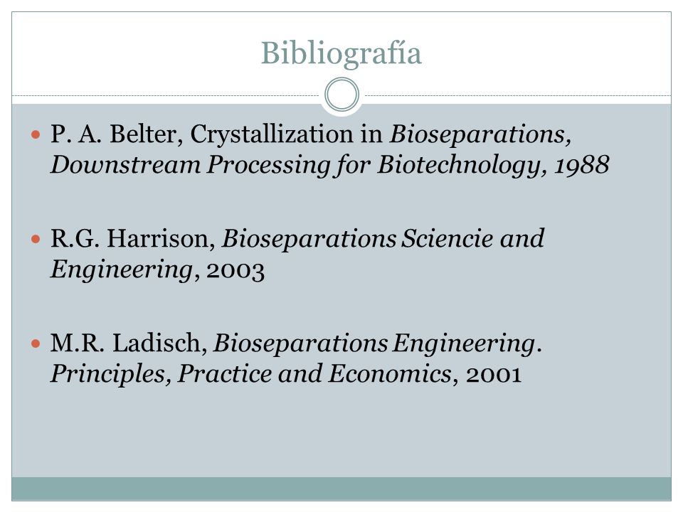 Bibliografía P. A. Belter, Crystallization in Bioseparations, Downstream Processing for Biotechnology,