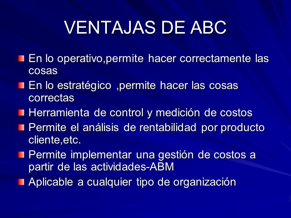 VENTAJAS DE ABC En lo operativo,permite hacer correctamente las cosas