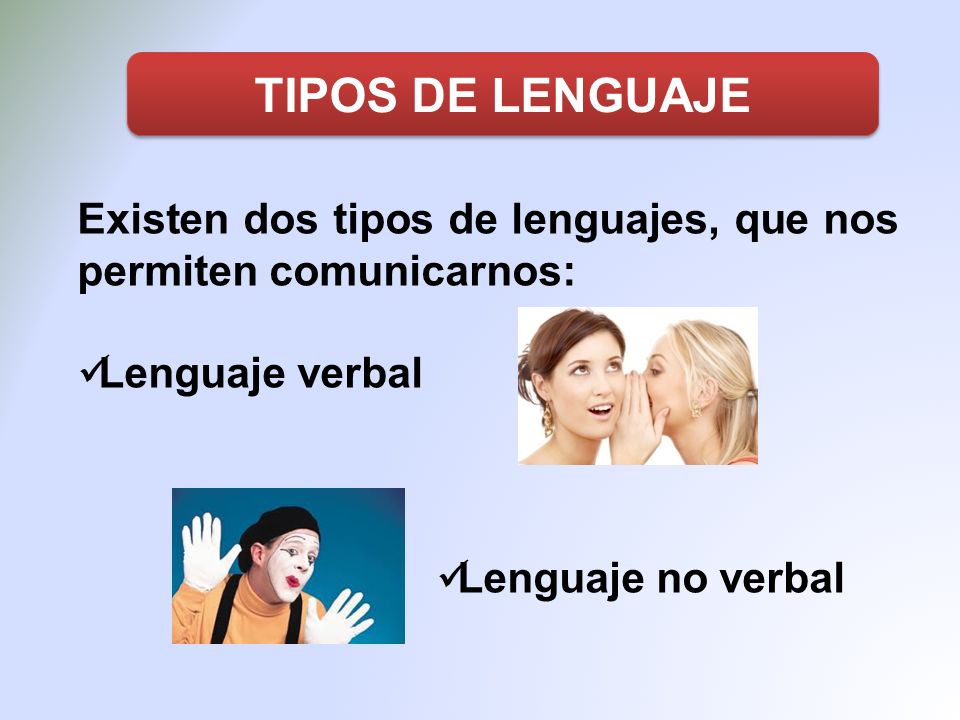 TIPOS DE LENGUAJE Existen dos tipos de lenguajes, que nos permiten comunicarnos: Lenguaje verbal.