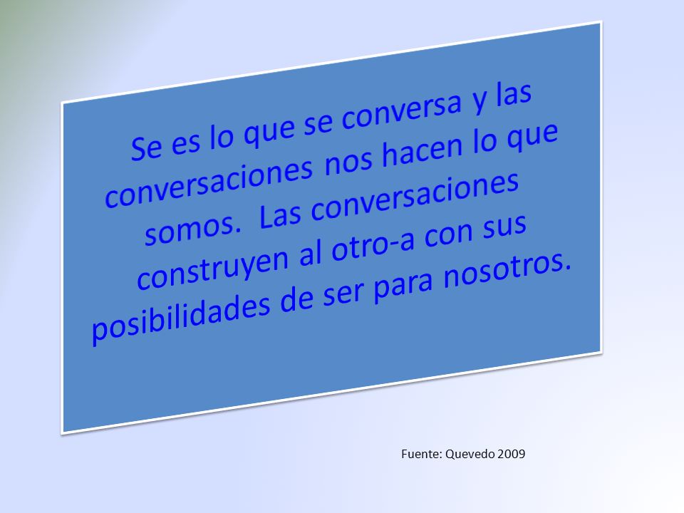 Se es lo que se conversa y las conversaciones nos hacen lo que somos