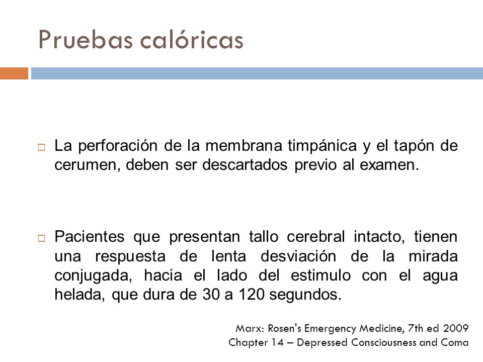 Pruebas calóricas La perforación de la membrana timpánica y el tapón de cerumen, deben ser descartados previo al examen.