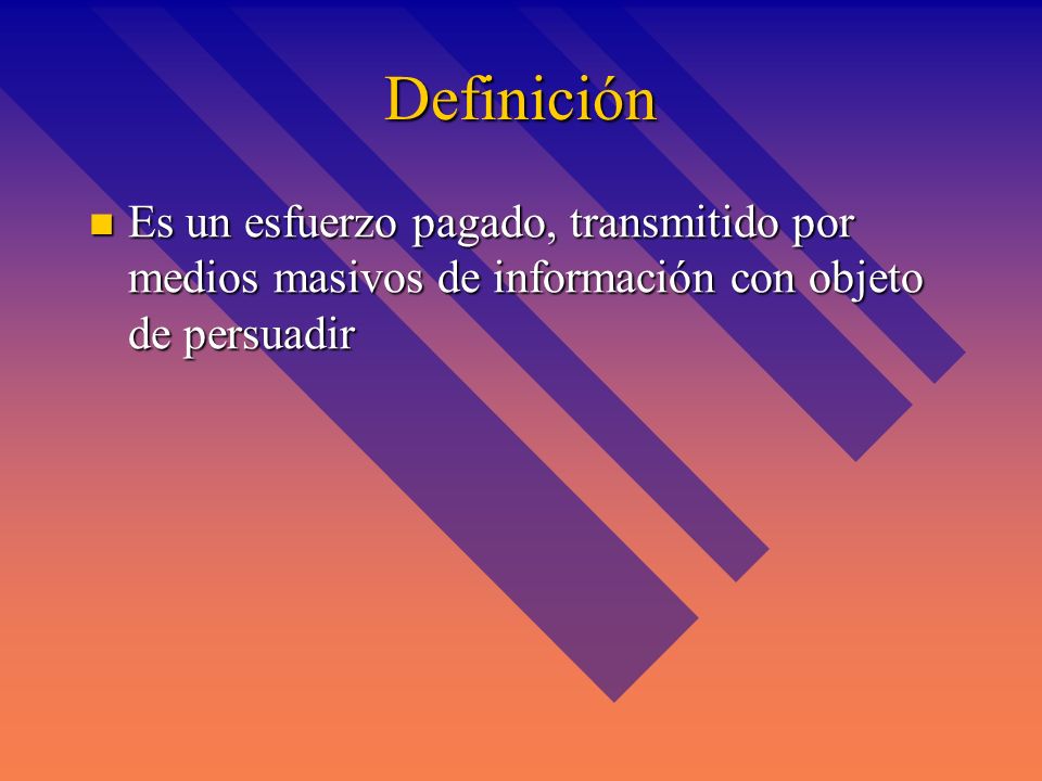 Definición Es un esfuerzo pagado, transmitido por medios masivos de información con objeto de persuadir.