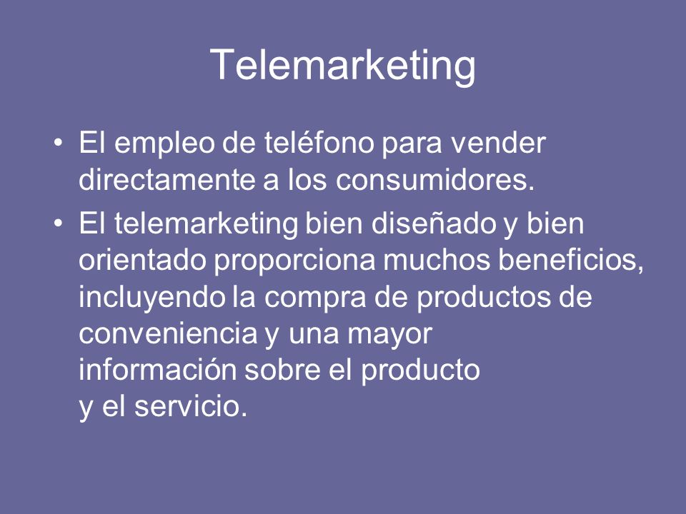 Telemarketing El empleo de teléfono para vender directamente a los consumidores.