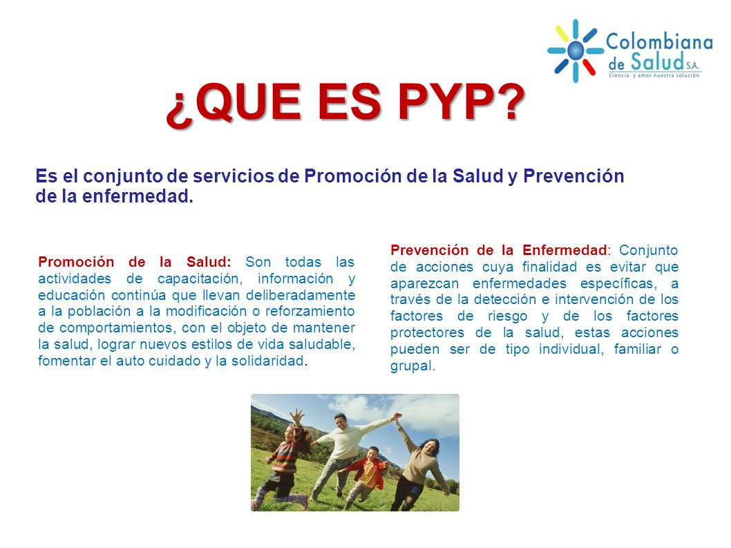 ¿QUE ES PYP Es el conjunto de servicios de Promoción de la Salud y Prevención de la enfermedad.