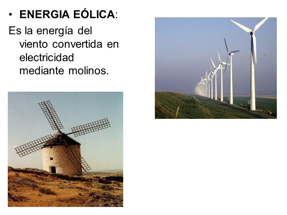 ENERGIA EÓLICA: Es la energía del viento convertida en electricidad mediante molinos.